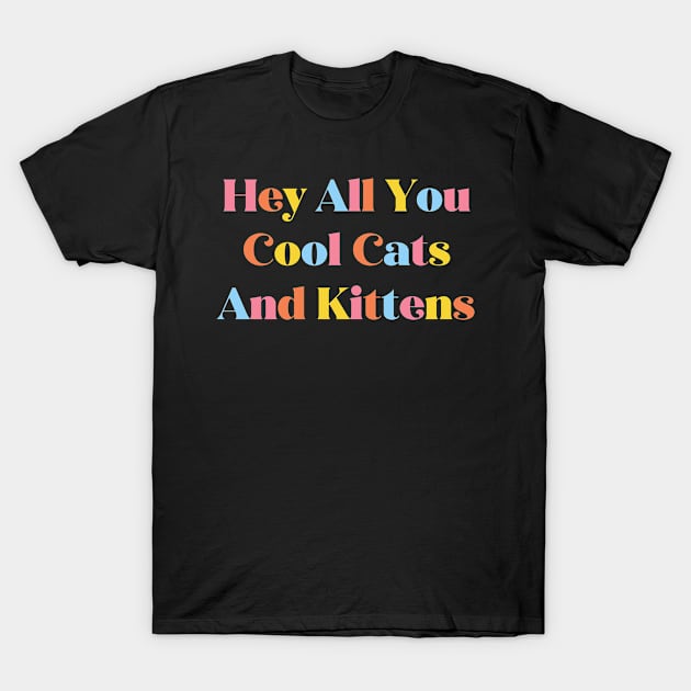 Hey All You Cool Cats And Kittens T-Shirt by NobleTeeShop